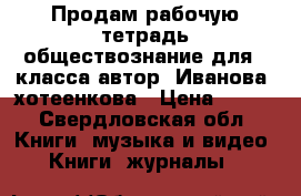 Продам рабочую тетрадь обществознание для 5 класса автор“ Иванова, хотеенкова › Цена ­ 150 - Свердловская обл. Книги, музыка и видео » Книги, журналы   